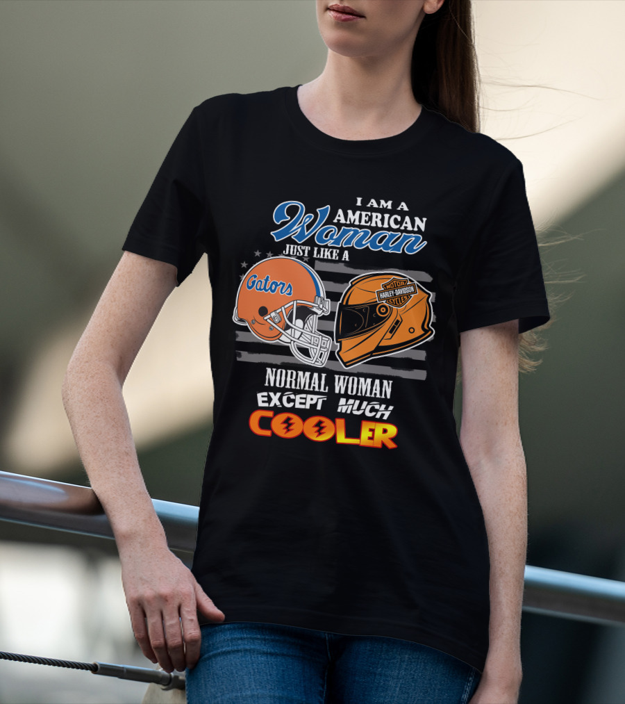 I Am A Gators Harley Davidson American Woman Just Like A Normal Woman Except Much Cooler T-Shirt