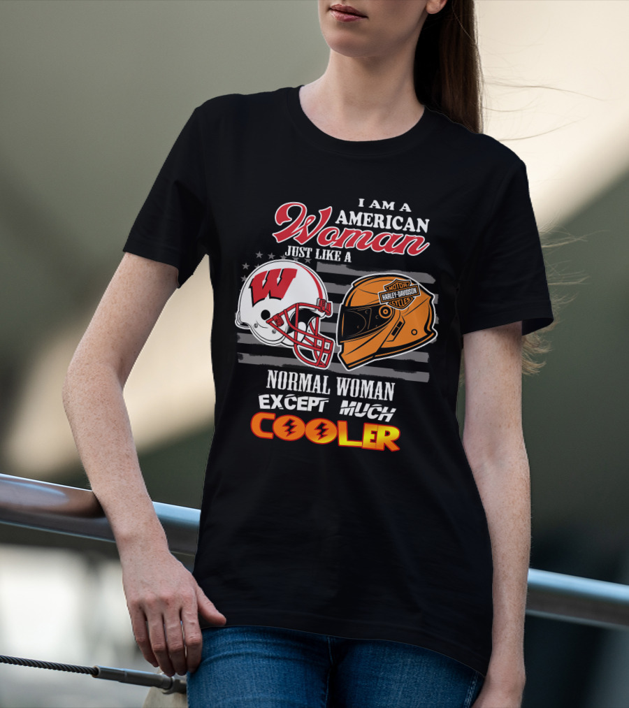 I Am A Harley Davidson American Woman Just Like A Wisconsin Helmet Normal Woman Except Much Cooler T-Shirt