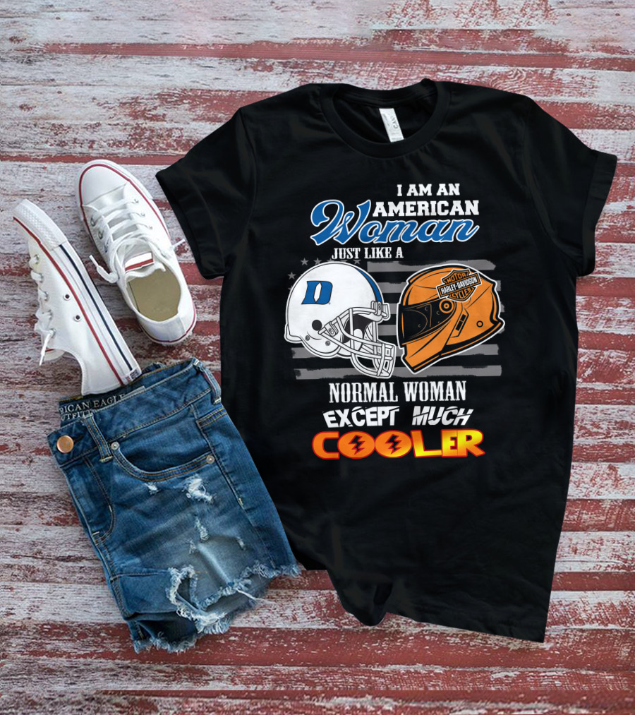 I Am An American Woman Just Like A Duke Blue Devils Helmet Harley Davidson Motorcycle Normal Woman Except Much Cooler T-Shirt
