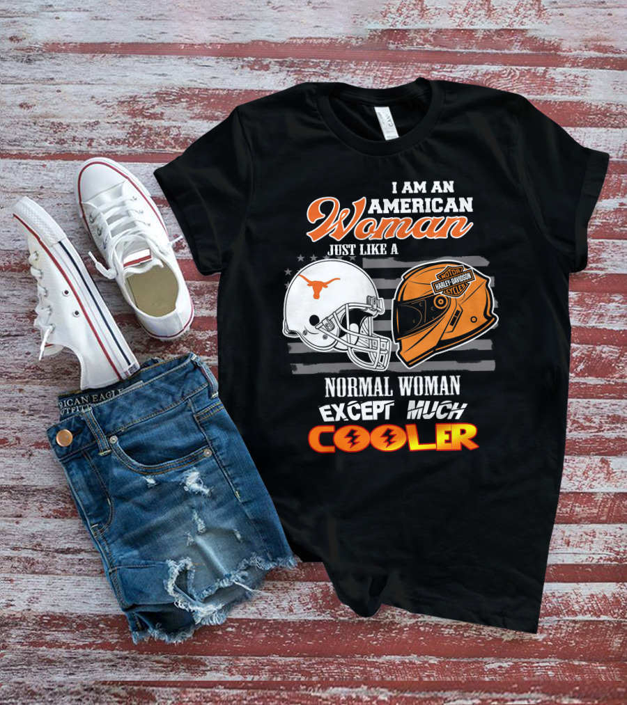 I Am An American Woman Just Like A Longhorns Harley Davidson Normal Woman Except Much Cooler T-Shirt
