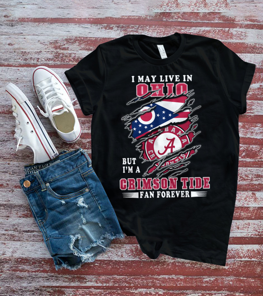 I May Live In Ohio But I'm A Alabama Crimson Tide Fan Forever T-Shirt