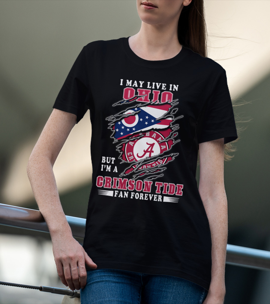 I May Live In Ohio But I'm A Alabama Crimson Tide Fan Forever T-Shirt