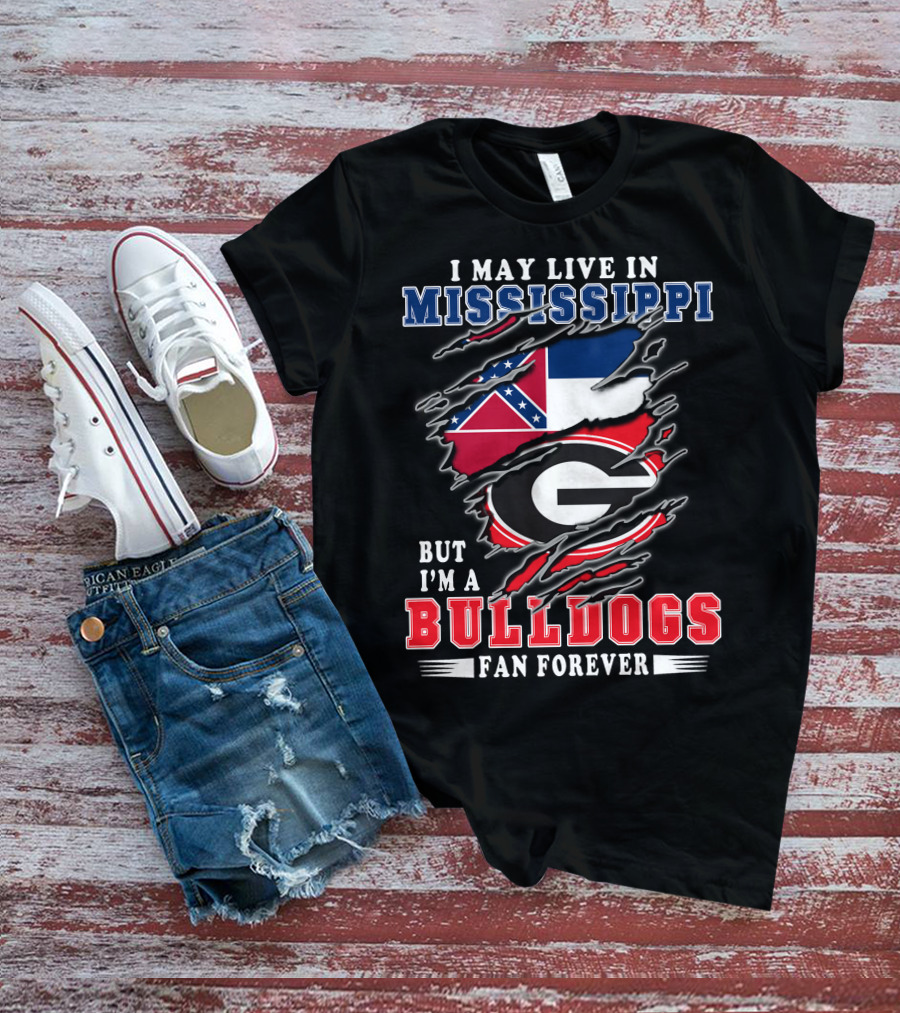 I May Live In Mississippi But I'm A Bulldogs Fan Forever T-Shirt