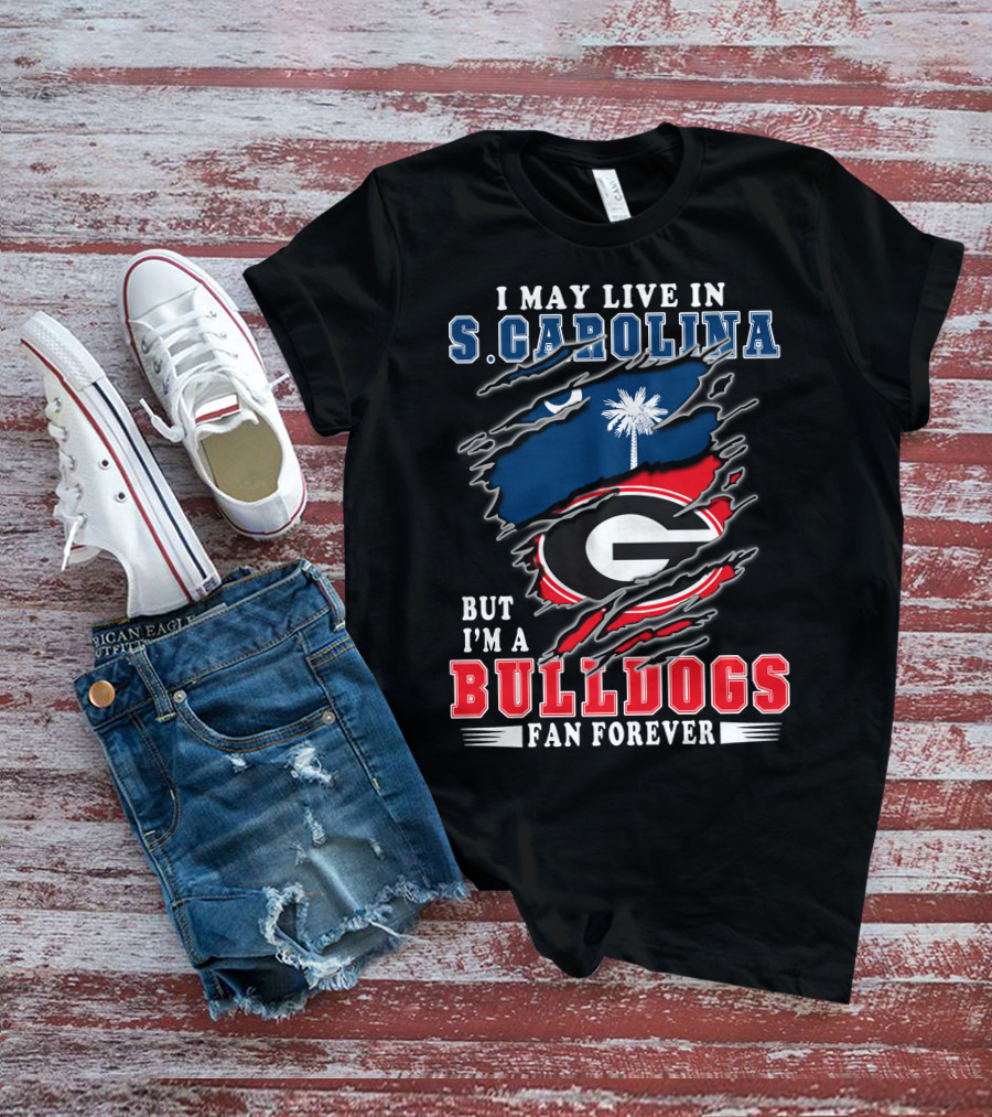 I May Live In S. Carolina But I'm A Bulldogs Fan Forever T-Shirt
