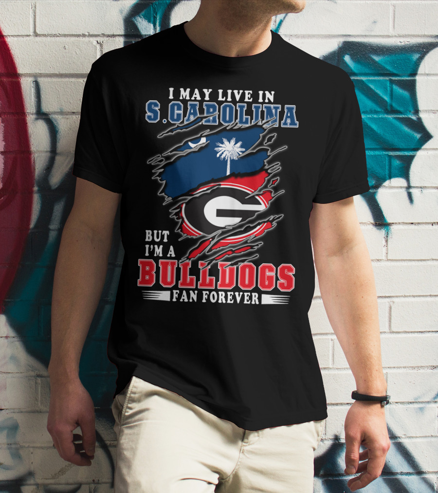 I May Live In S. Carolina But I'm A Bulldogs Fan Forever T-Shirt