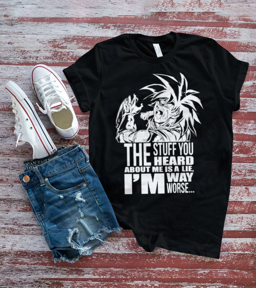 The Stuff You Heard About Me Is A Lie I'm Way Worse 04073819 T-Shirt