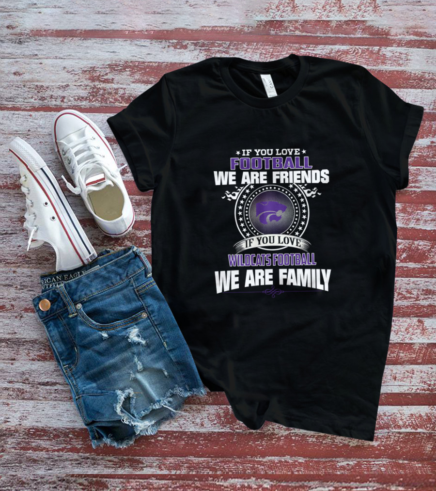 If You Love Football We Are Friends Wildcats Football We Are Family T-Shirt