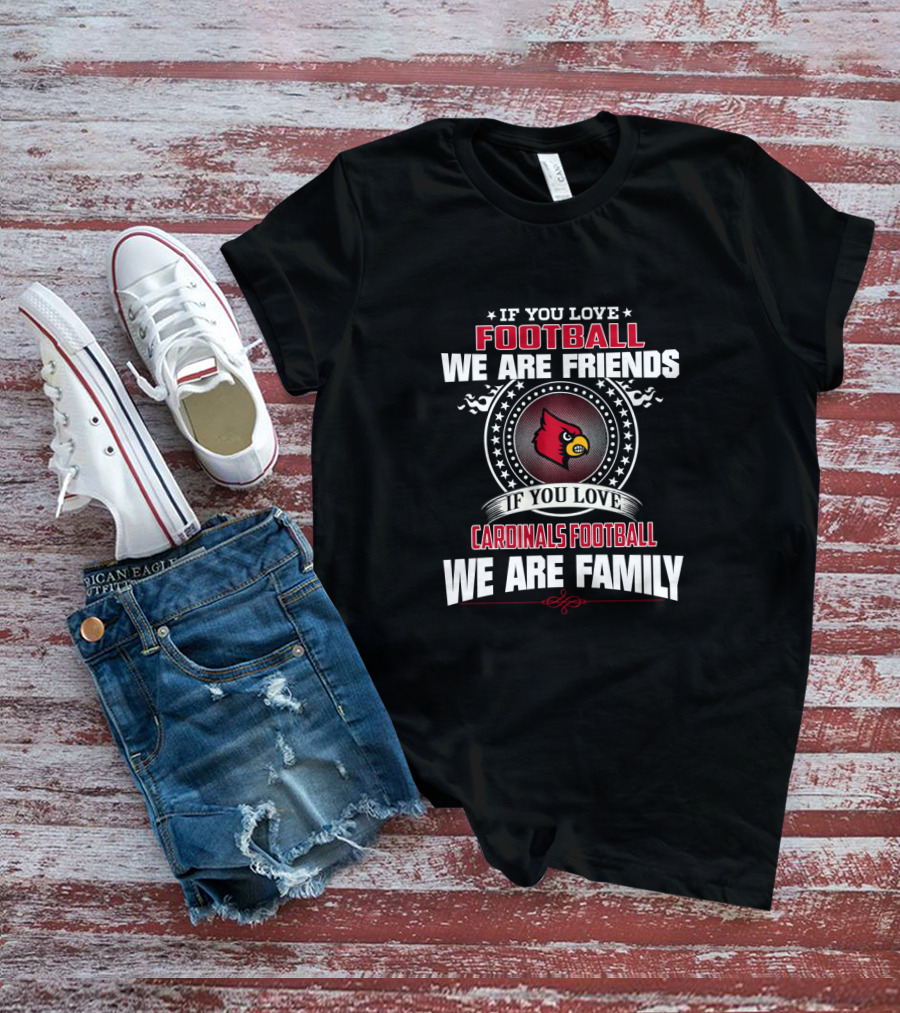 If You Love Football We Are Friends Cardinals We Are Family T-Shirt