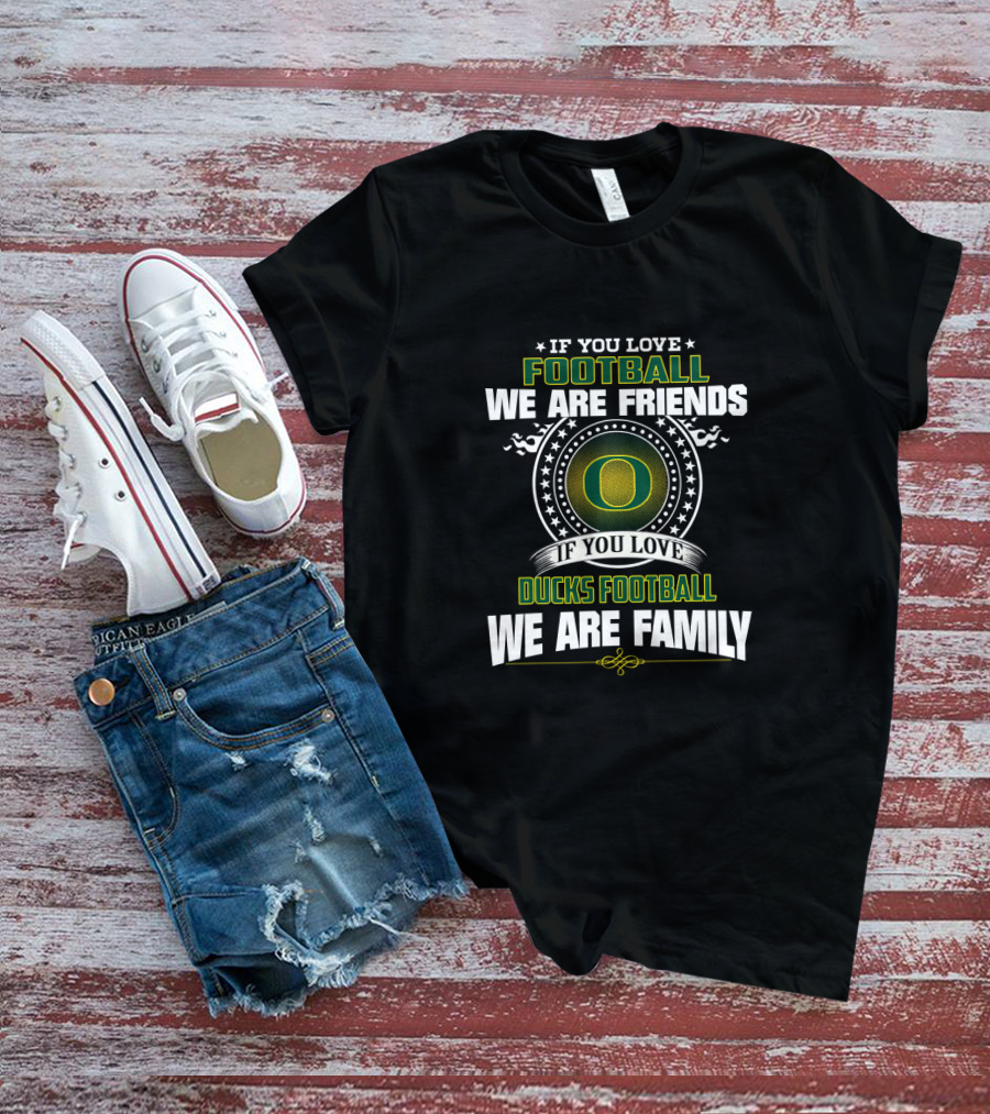 If You Love Football Ducks Football We Are Family Friends T-Shirt