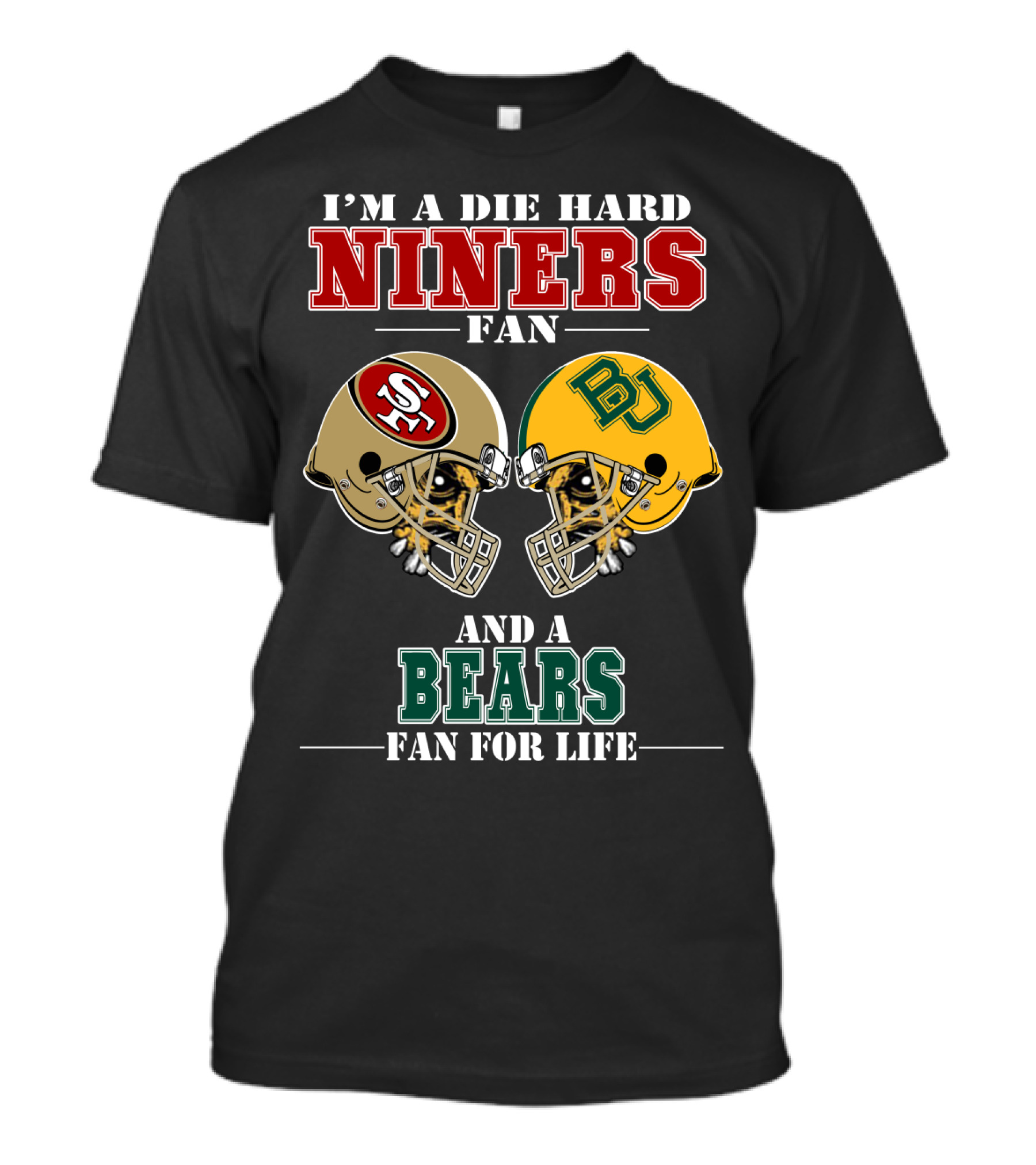 I'M A DIE HARD NINERS FAN AND A BEARS FAN FOR LIFE T-Shirt