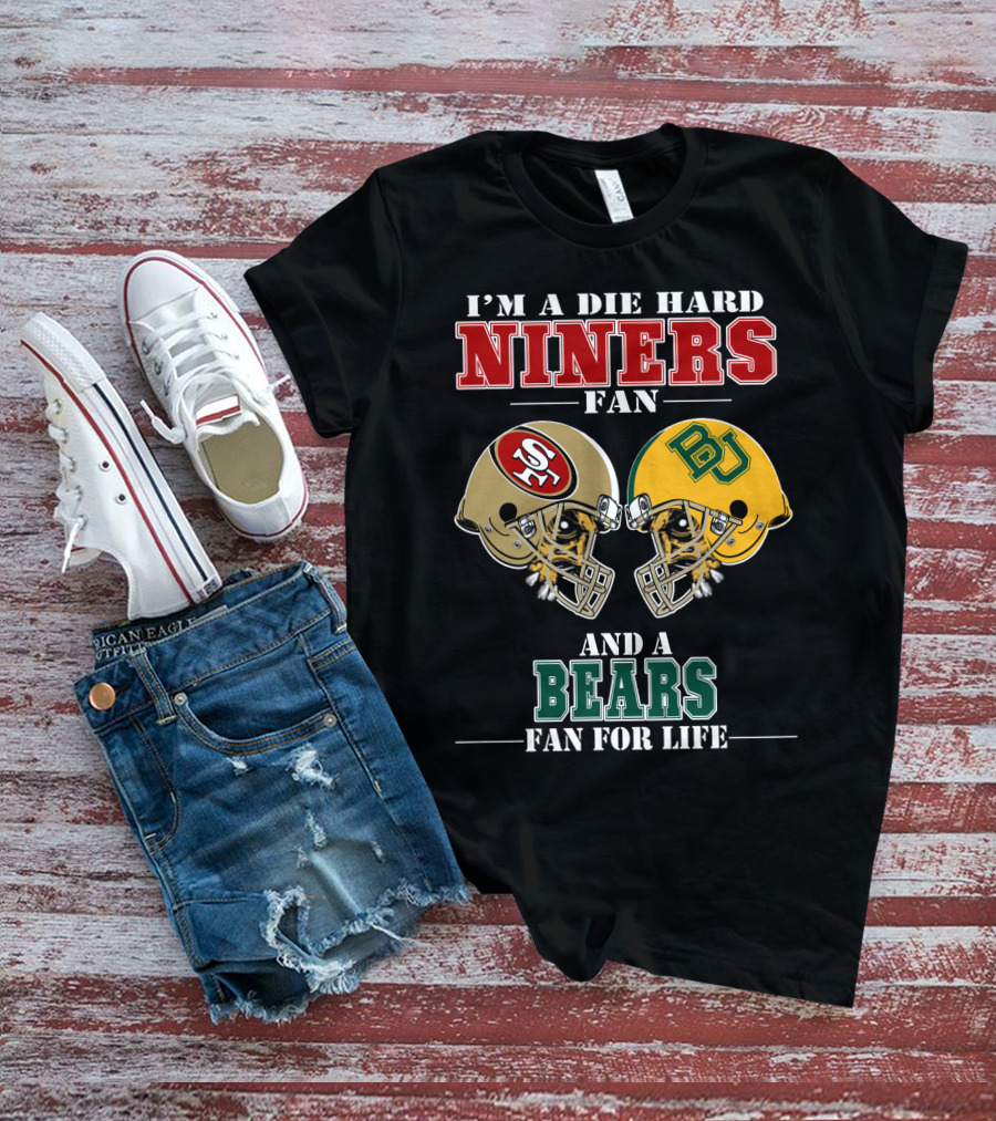 I'M A DIE HARD NINERS FAN AND A BEARS FAN FOR LIFE T-Shirt