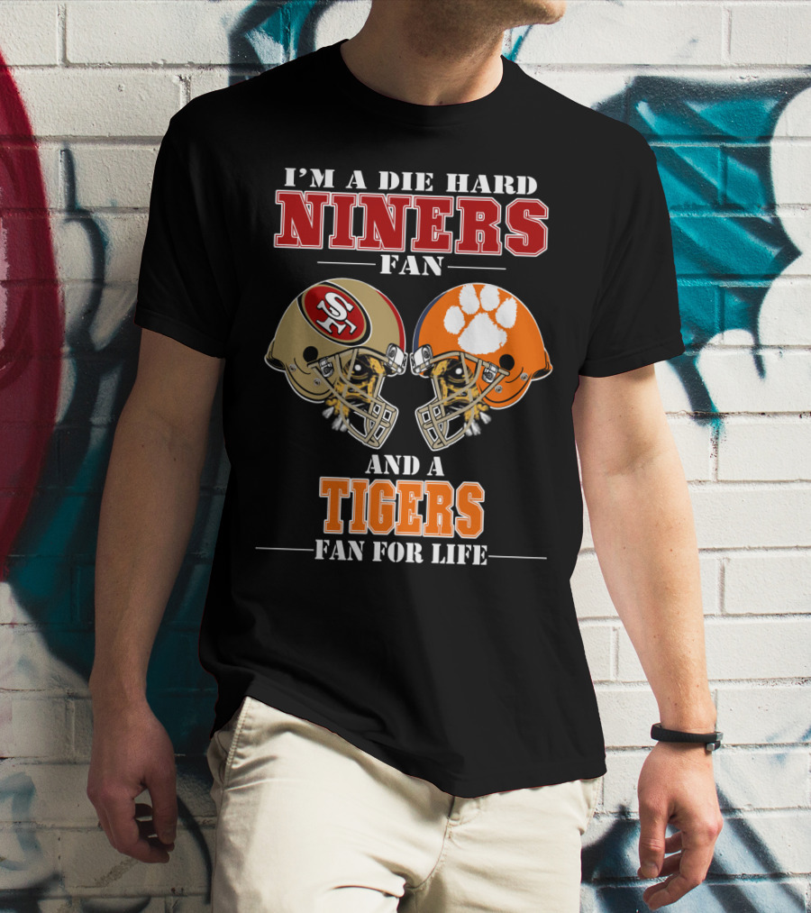 I'm A Die Hard Niners Fan And A Tigers Fan For Life T-Shirt