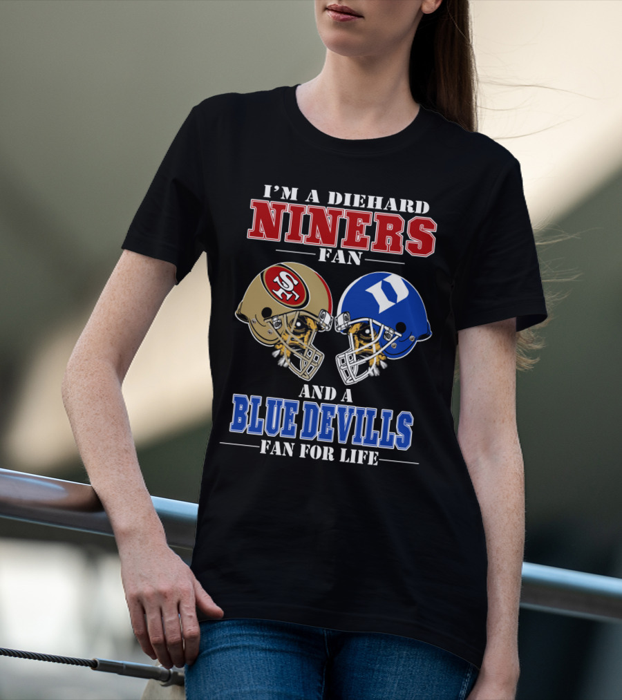 I'm A Diehard Niners Fan And A Blue Devils Fan For Life T-Shirt