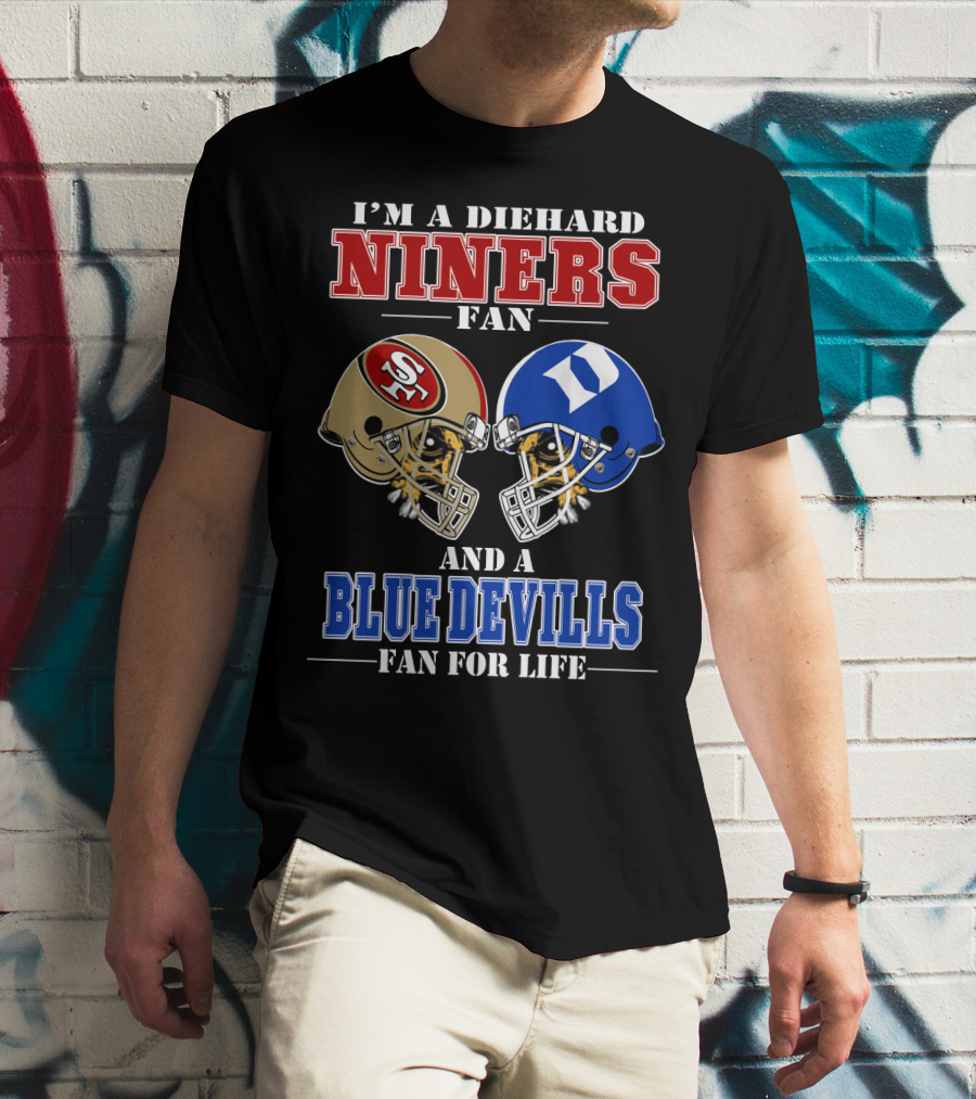 I'm A Diehard Niners Fan And A Blue Devils Fan For Life T-Shirt