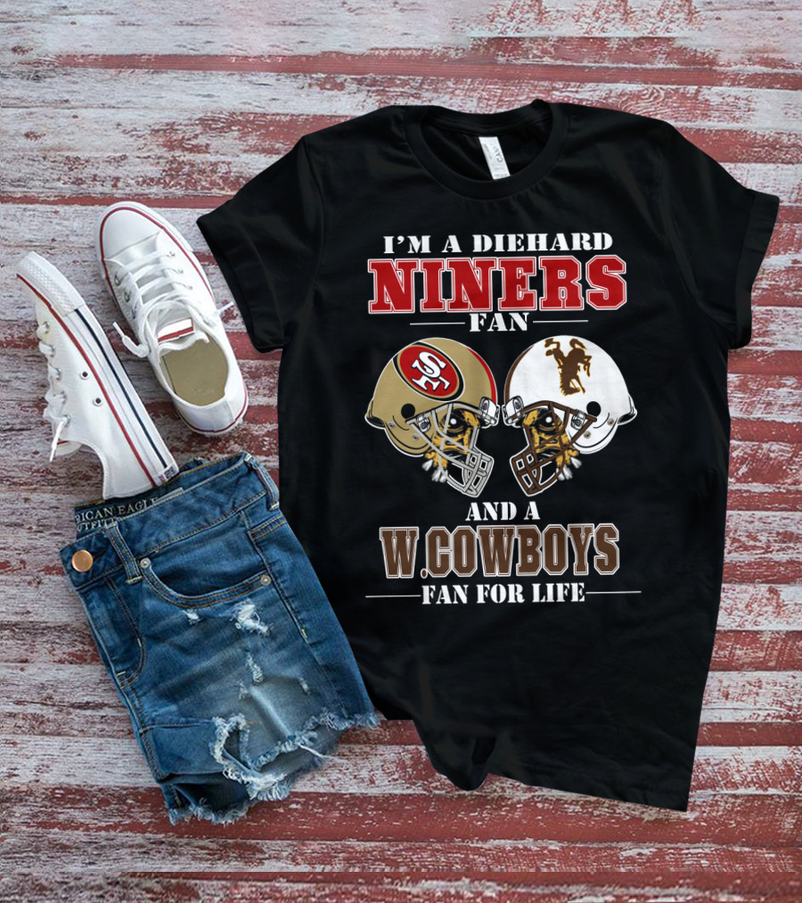 I'm A Diehard Niners Fan And A W. Cowboys Fan For Life T-Shirt