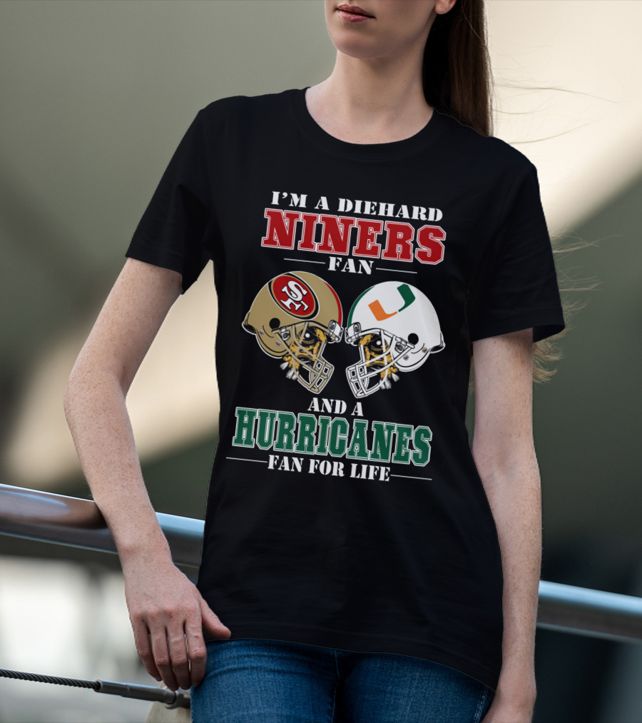 I'm A Diehard Niners Fan And A Hurricanes Fan For Life T-Shirt