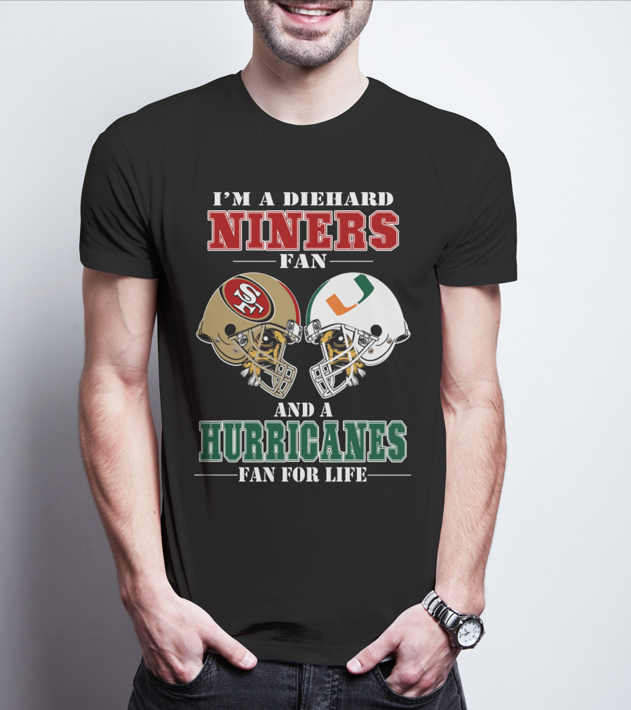 I'm A Diehard Niners Fan And A Hurricanes Fan For Life T-Shirt