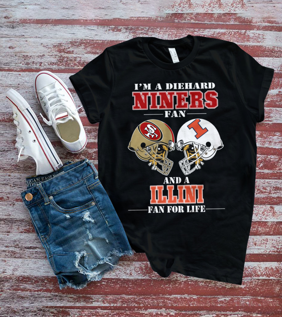 I'M A DIEHARD NINERS FAN AND A ILLINI FAN FOR LIFE T-Shirt