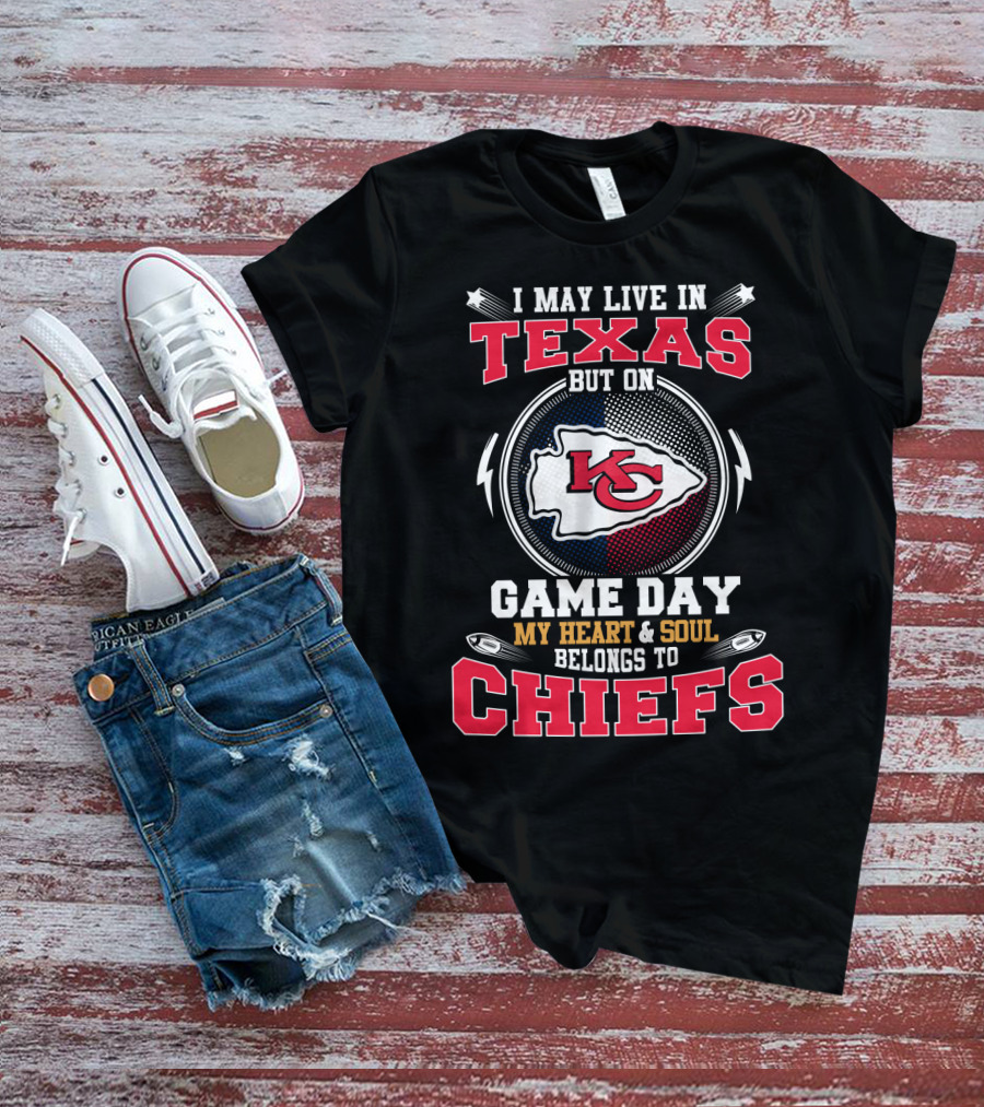 I May Live In Texas But On Game Day My Heart & Soul Belongs To Chiefs T-Shirt