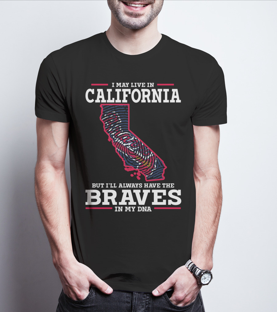 I May Live In California But I'll Always Have The Braves In My DNA T-Shirt