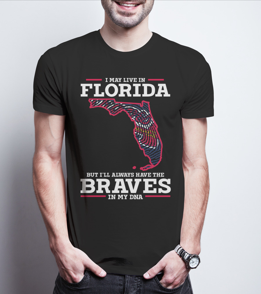 I MAY LIVE IN FLORIDA BUT I'LL ALWAYS HAVE THE BRAVES IN MY DNA T-Shirt