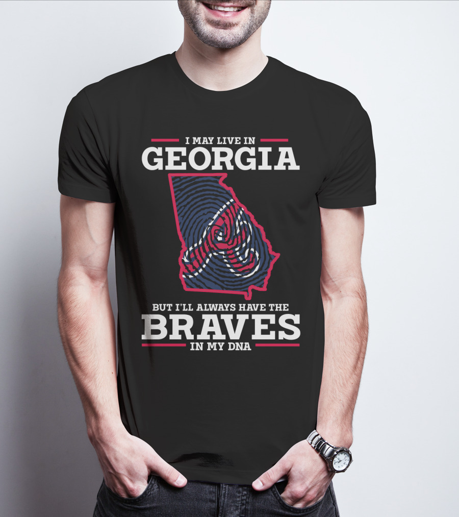 I May Live In Georgia But I'll Always Have The Braves In My Dna T-Shirt