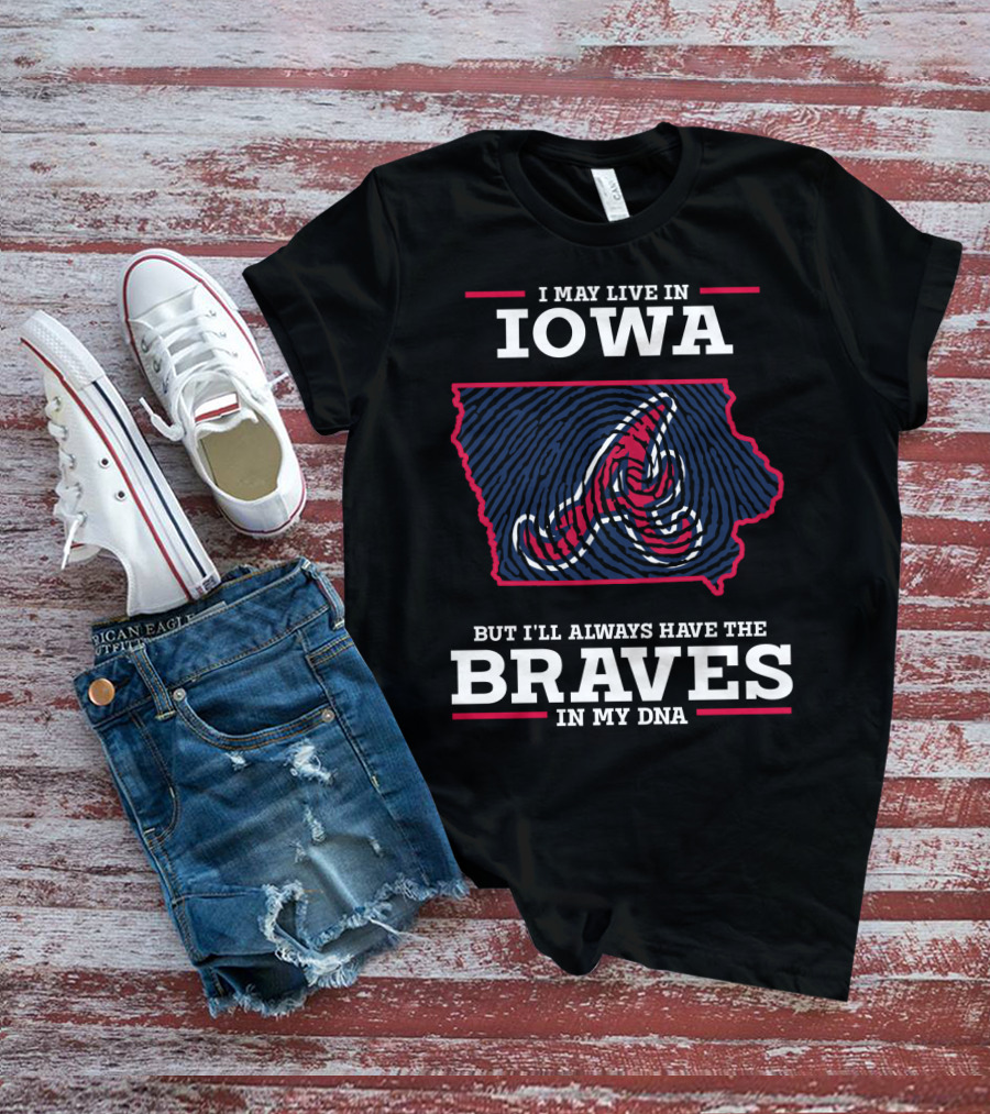 I May Live In Iowa But I'll Always Have The Braves In My DNA T-Shirt