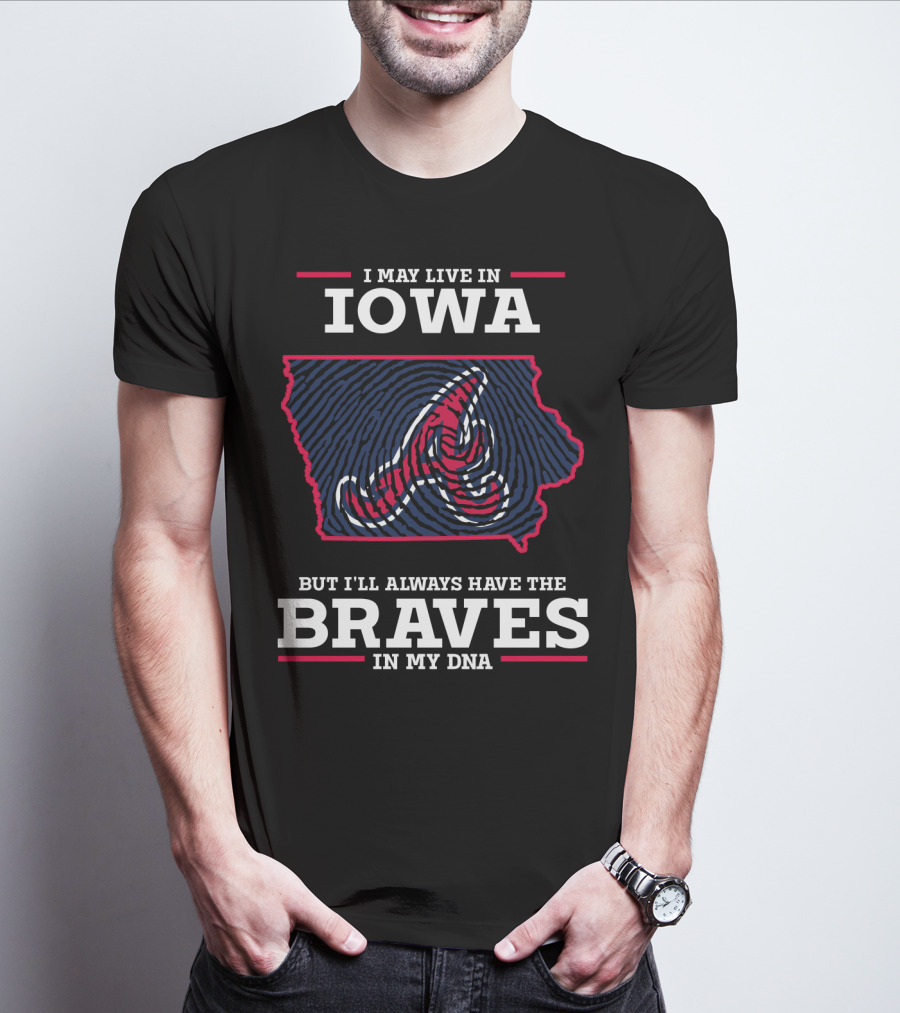 I May Live In Iowa But I'll Always Have The Braves In My DNA T-Shirt