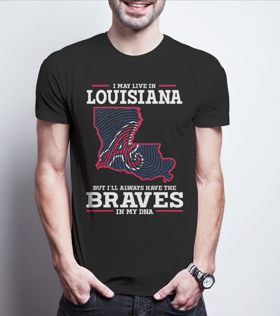 I May Live In Louisiana But I'll Always Have The Braves In My DNA T-Shirt
