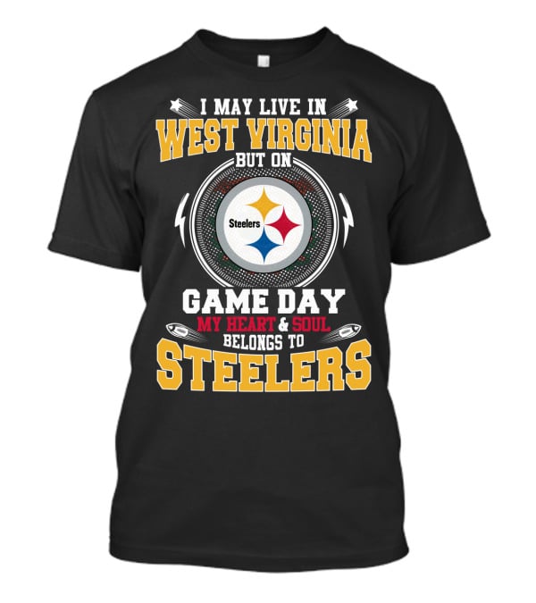 I May Live In West Virginia But On Game Day My Heart And Soul Belongs To Steelers T-Shirt