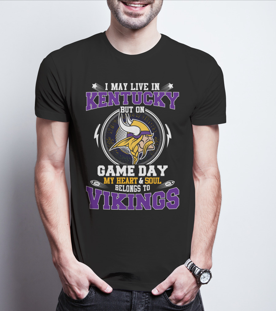 I May Live In Kentucky But On Game Day My Heart & Soul Belongs To Vikings T-Shirt