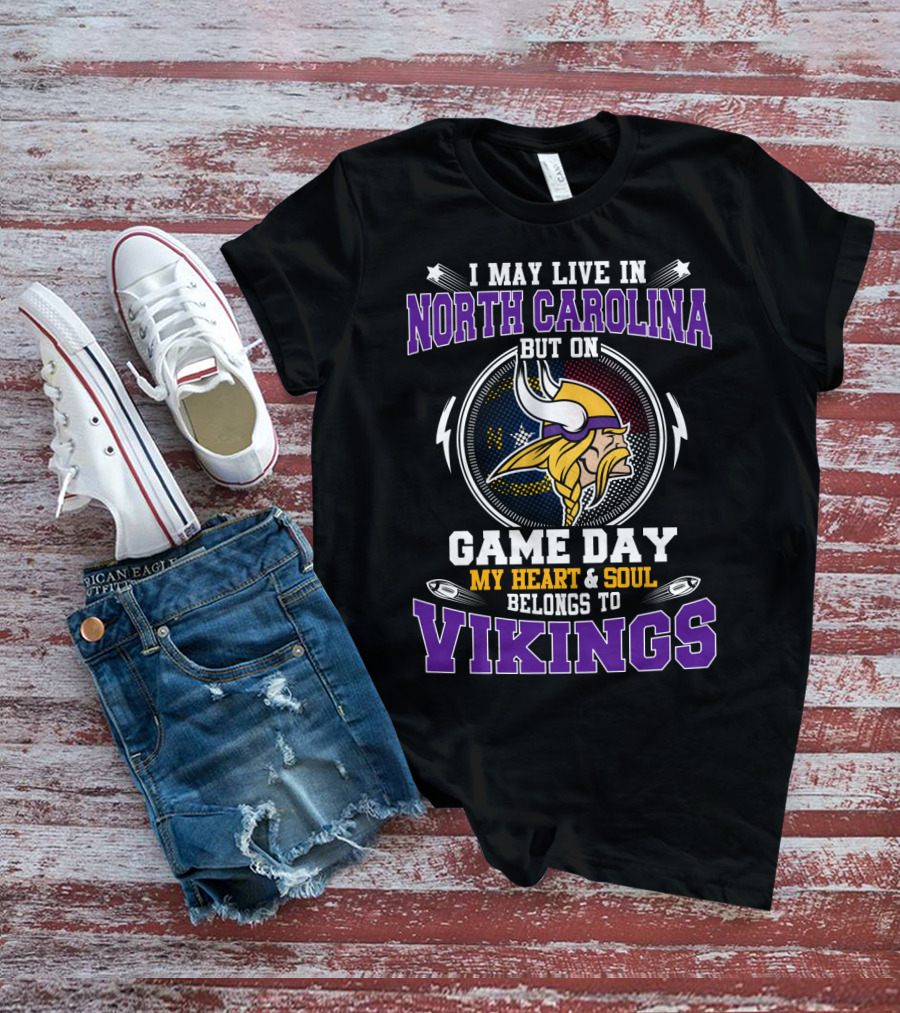 I May Live In North Carolina But On Game Day My Heart & Soul Belongs To Vikings T-Shirt
