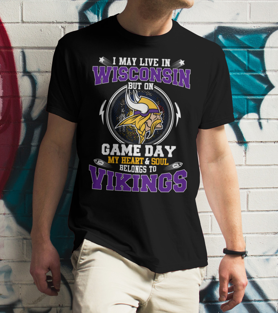 I May Live In Wisconsin But On Game Day My Heart & Soul Belongs To Vikings T-Shirt
