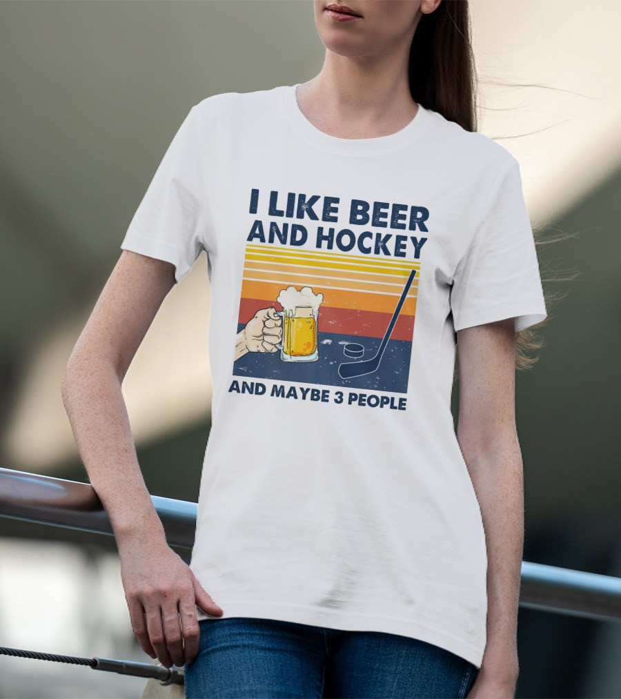 I Like Beer And Hockey And Maybe 3 People T-Shirt
