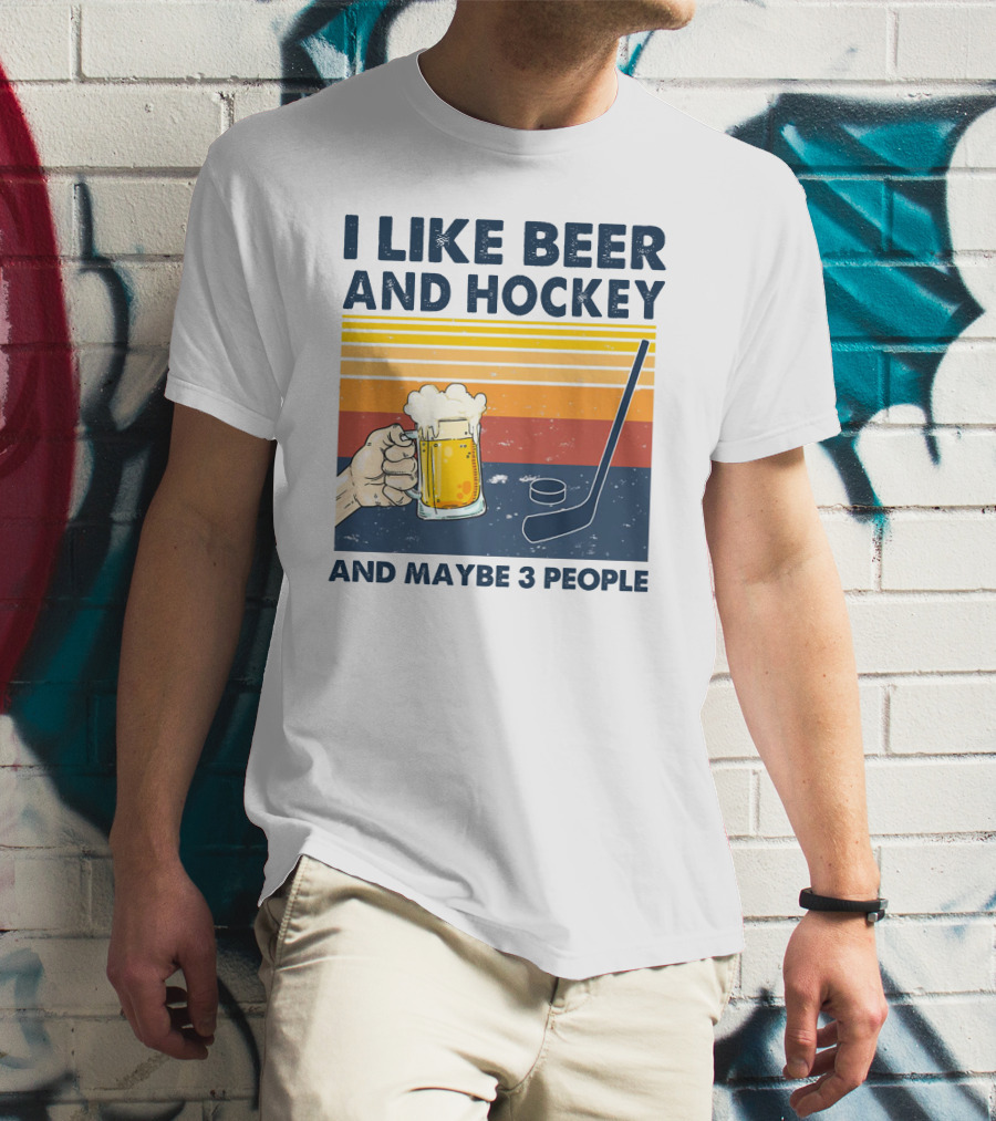 I Like Beer And Hockey And Maybe 3 People T-Shirt