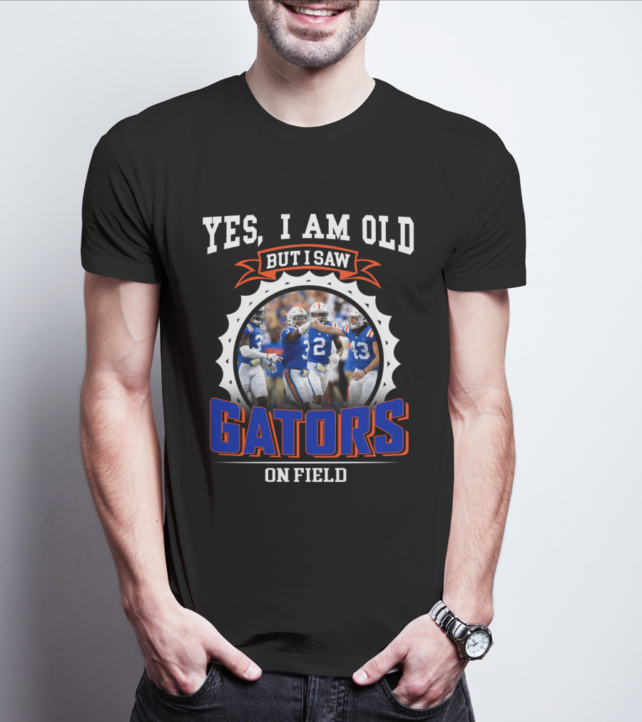 Yes I Am Old But I Saw Gators On Field T-Shirt