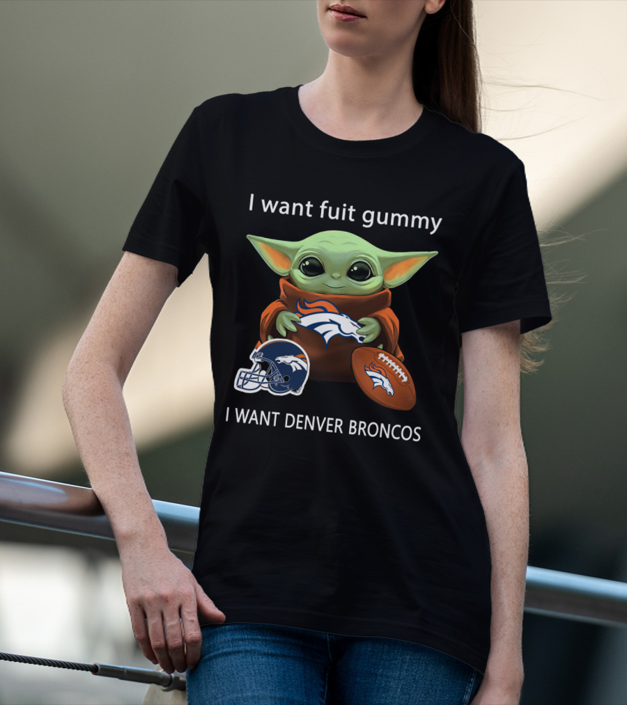 I Want Fuit Gummy I Want Denver Broncos Nfl Football Baby Yoda T-Shirt