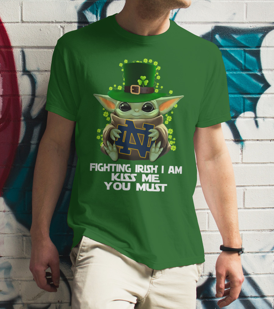 Fighting Irish I Am Kiss Me You Must Baby Yoda Notre Dame T-Shirt