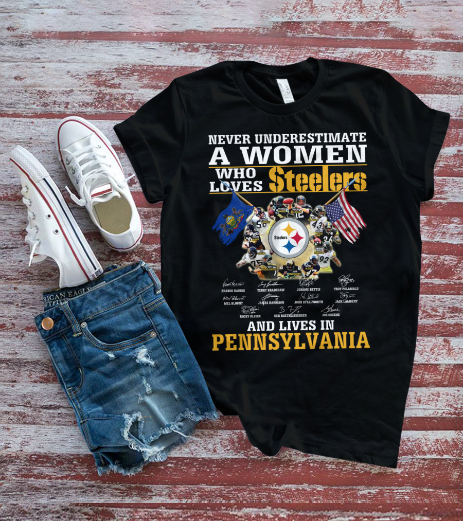 Never Underestimate A Woman Who Loves Steelers And Lives In Pennsylvania T-Shirt