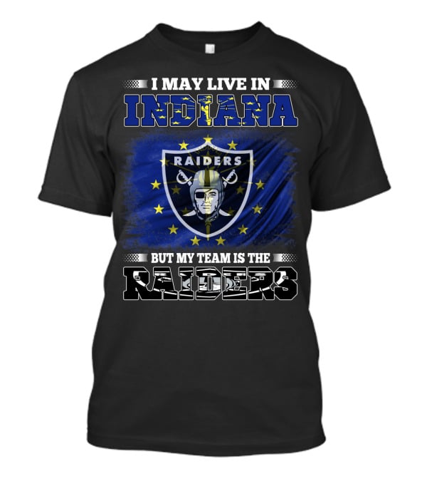 I May Live In Indiana But My Team Is The Raiders T-Shirt