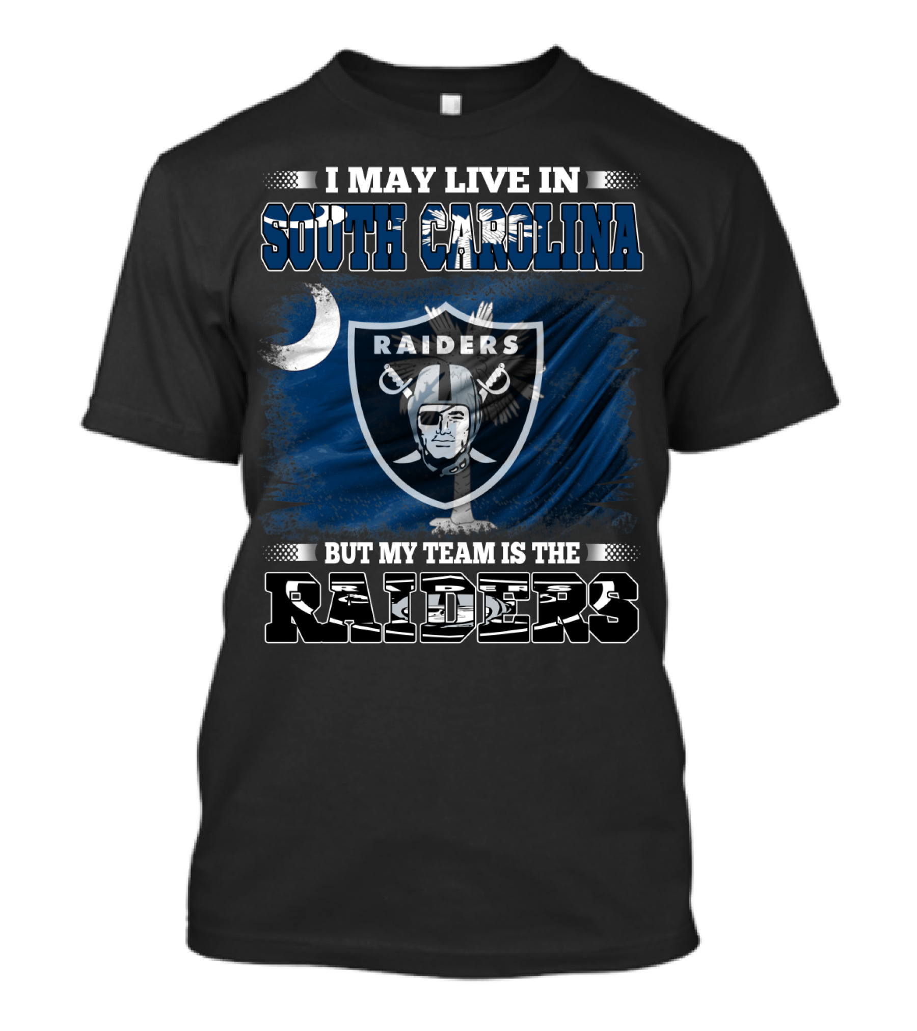 I May Live In South Carolina But My Team Is The Raiders T-Shirt
