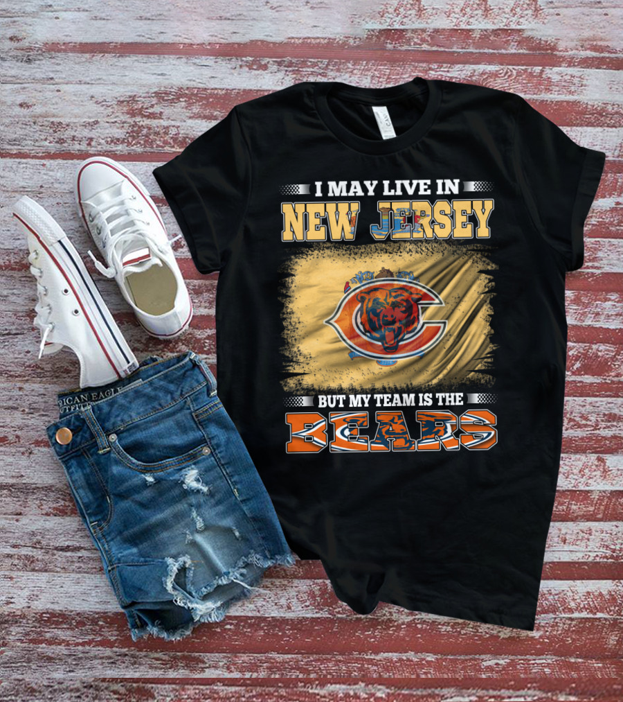 I May Live In New Jersey But My Team Is The Bears Chicago Bears Fan Pride T-Shirt
