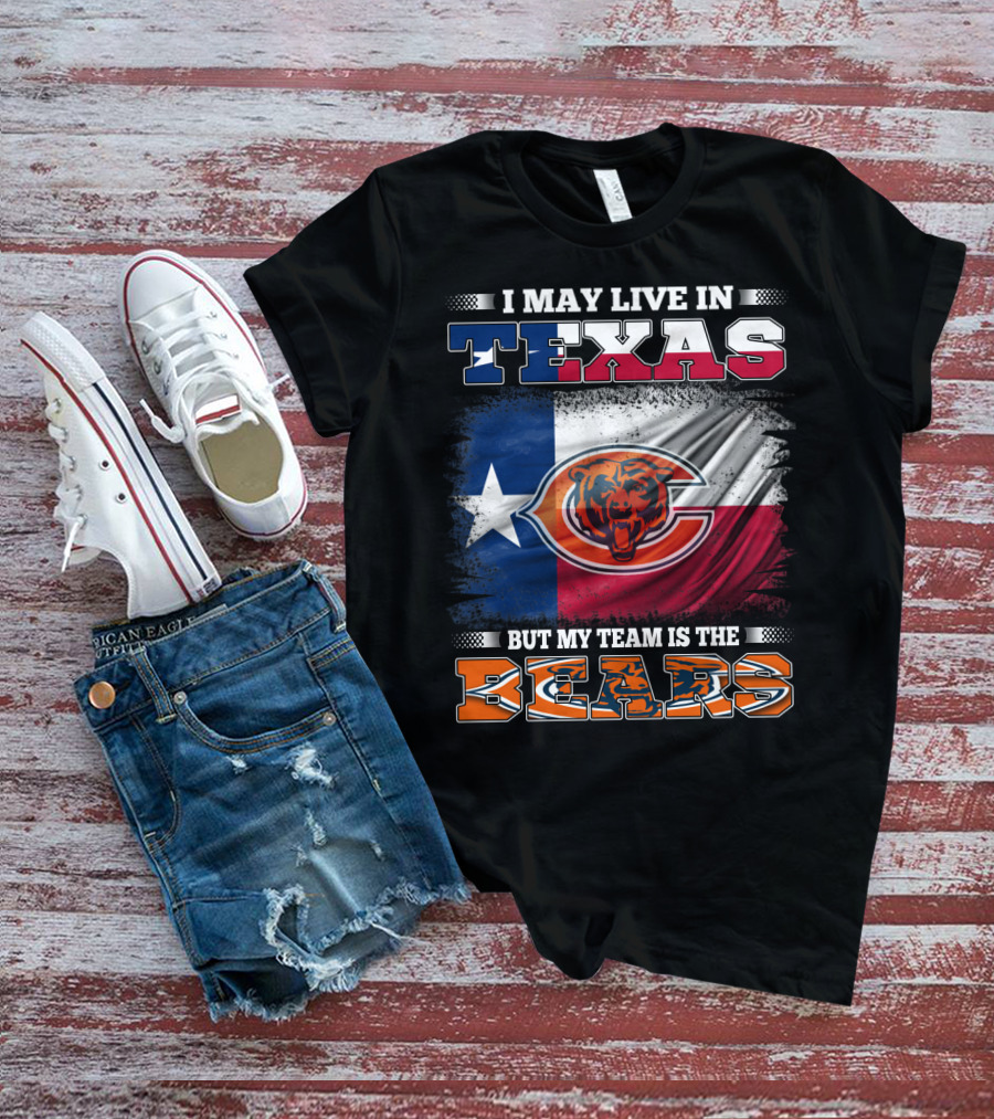 I May Live In Texas But My Team Is The Bears Texas Flag T-Shirt