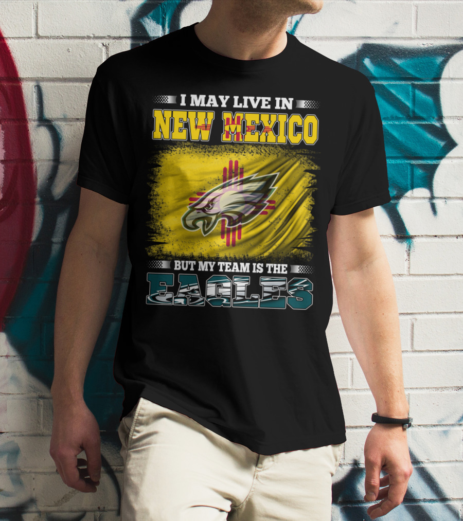 I May Live In New Mexico But My Team Is The Eagles T-Shirt