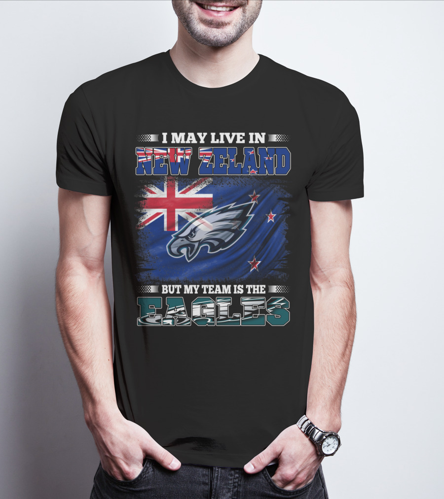 I May Live In New Zealand With The Flag But My Team Is The Eagles T-Shirt