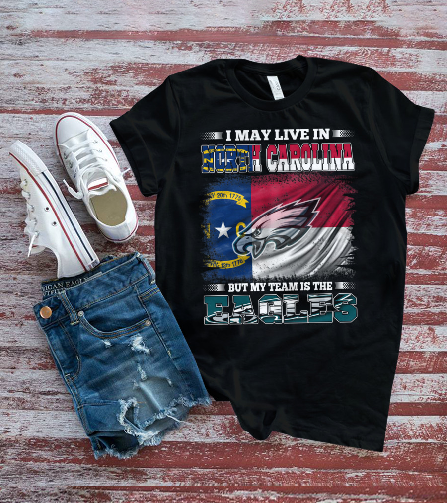 I May Live In North Carolina North Carolina Flag Eagles Logo My Team Is The Eagles T-Shirt