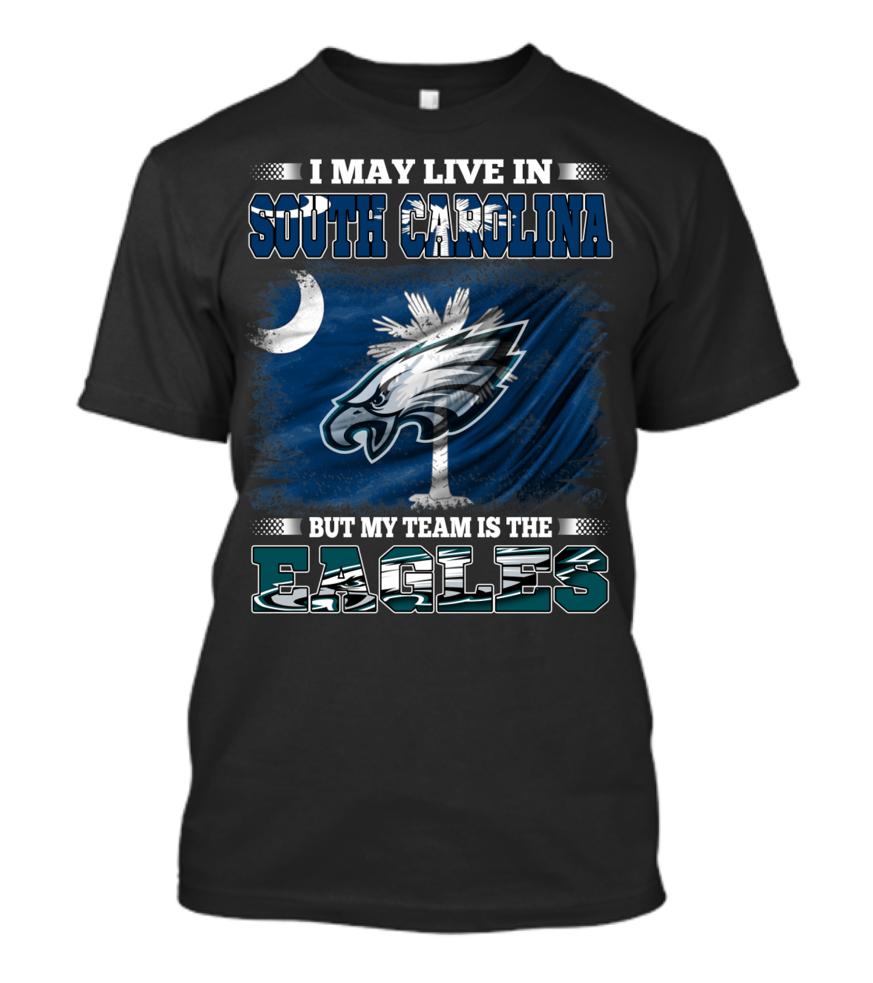 I May Live In South Carolina But My Team Is The Philadelphia Eagles T-Shirt