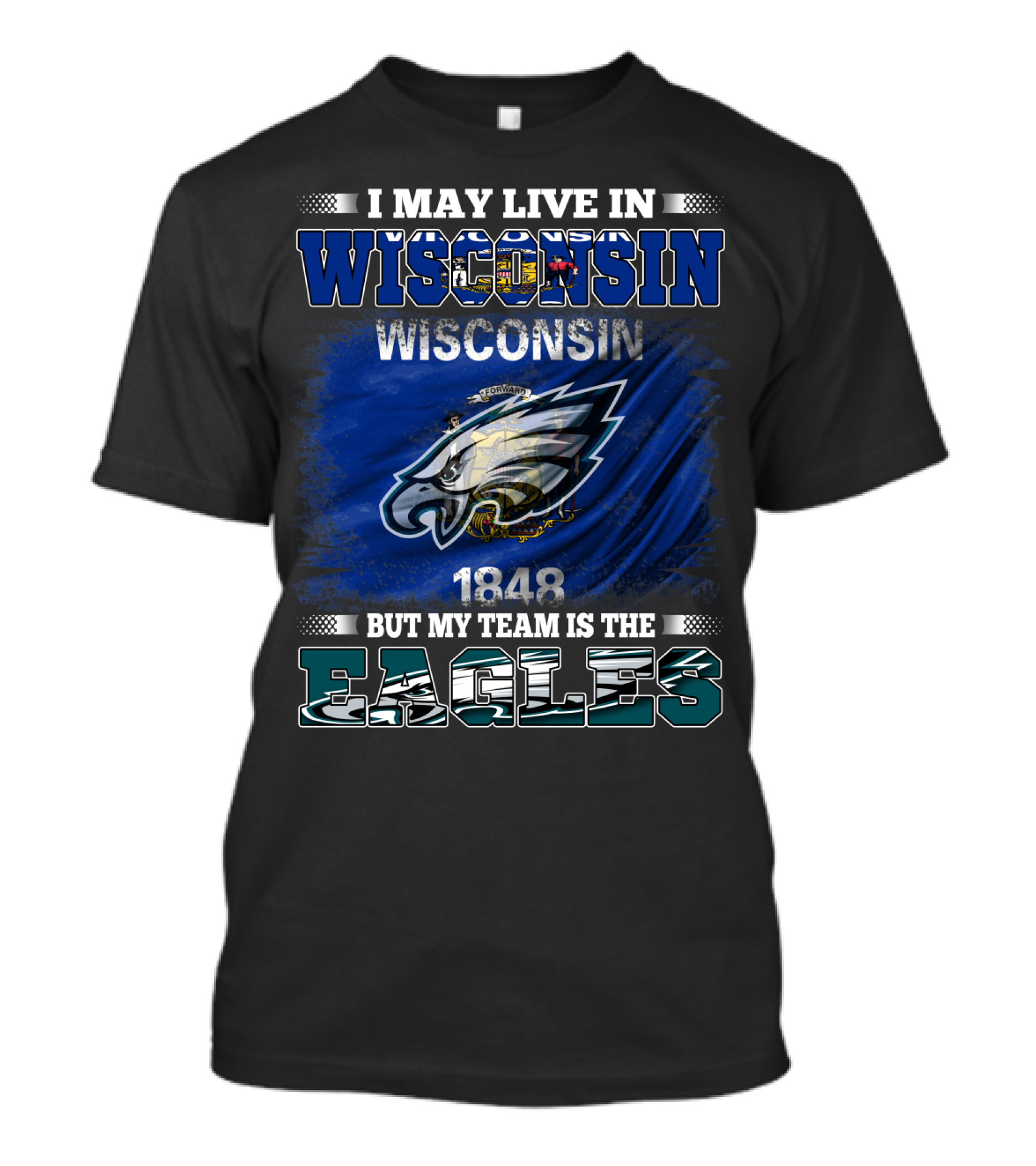 I MAY LIVE IN WISCONSIN BUT MY TEAM IS THE EAGLES WISCONSIN 1848 FLAG T-Shirt