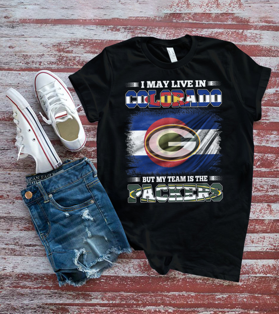 I May Live In Colorado But My Team Is The Packers Green Bay Football Fan T-Shirt