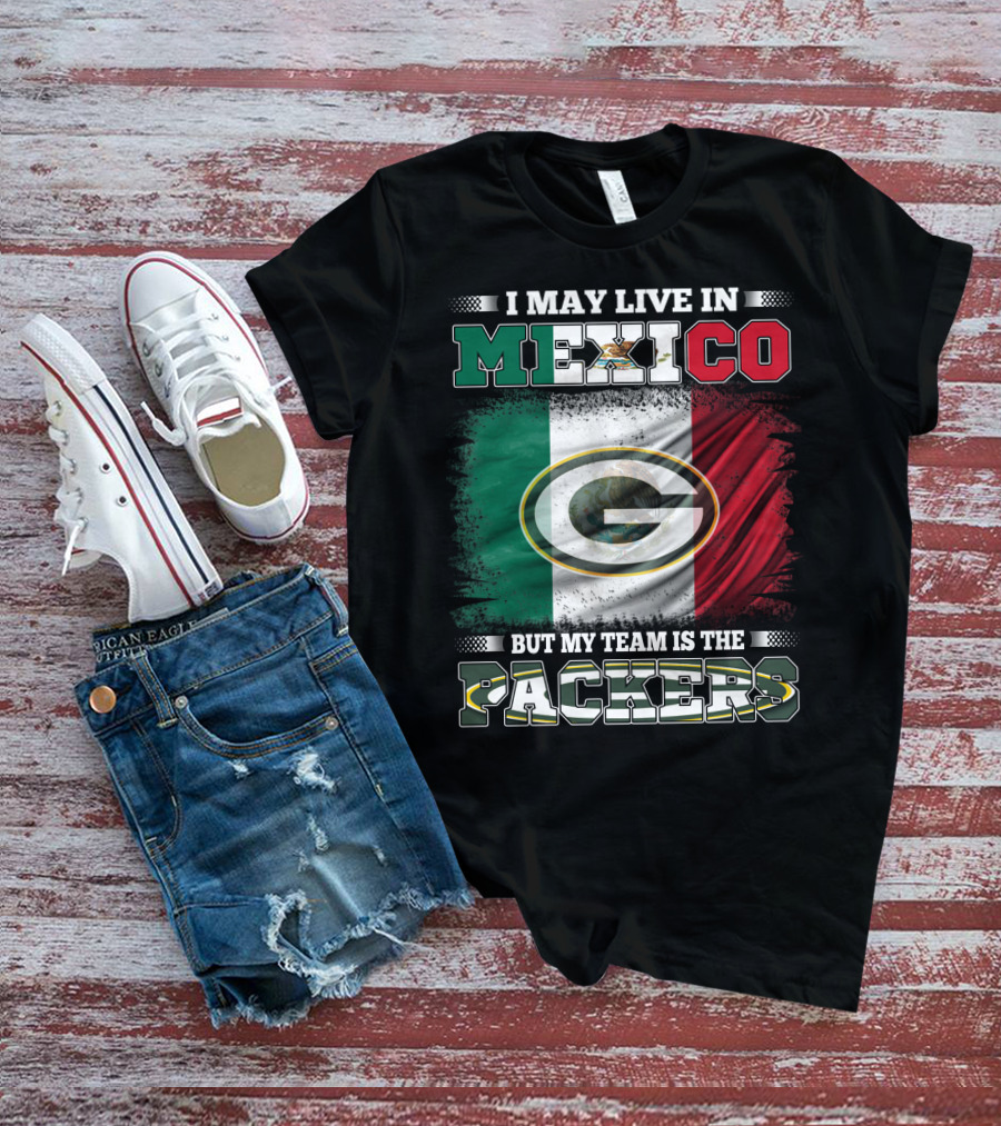 I May Live In Mexico But My Team Is The Packers With Mexico Flag And Green Bay T-Shirt